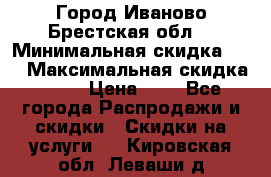 Город Иваново Брестская обл. › Минимальная скидка ­ 2 › Максимальная скидка ­ 17 › Цена ­ 5 - Все города Распродажи и скидки » Скидки на услуги   . Кировская обл.,Леваши д.